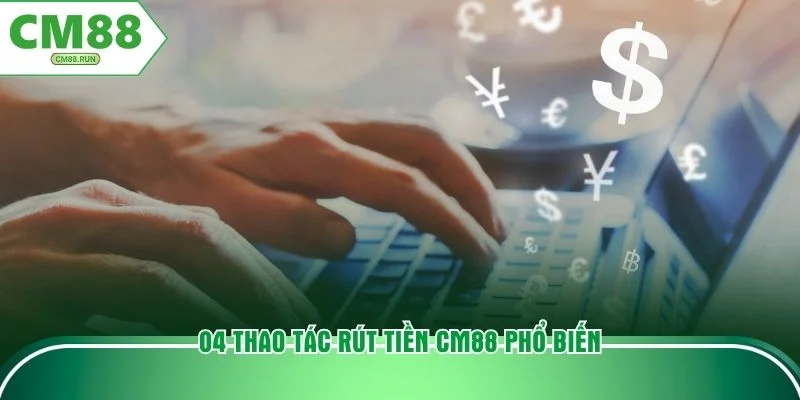 04 thao tác rút tiền CM88 phổ biến