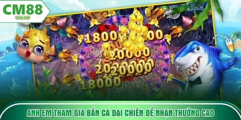 Anh em tham gia bắn cá Đại Chiến để nhận thưởng cao
