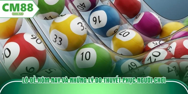 Lô đề hôm nay và những lý do thuyết phục người chơi